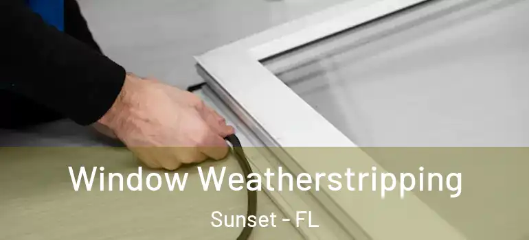  Window Weatherstripping Sunset - FL
